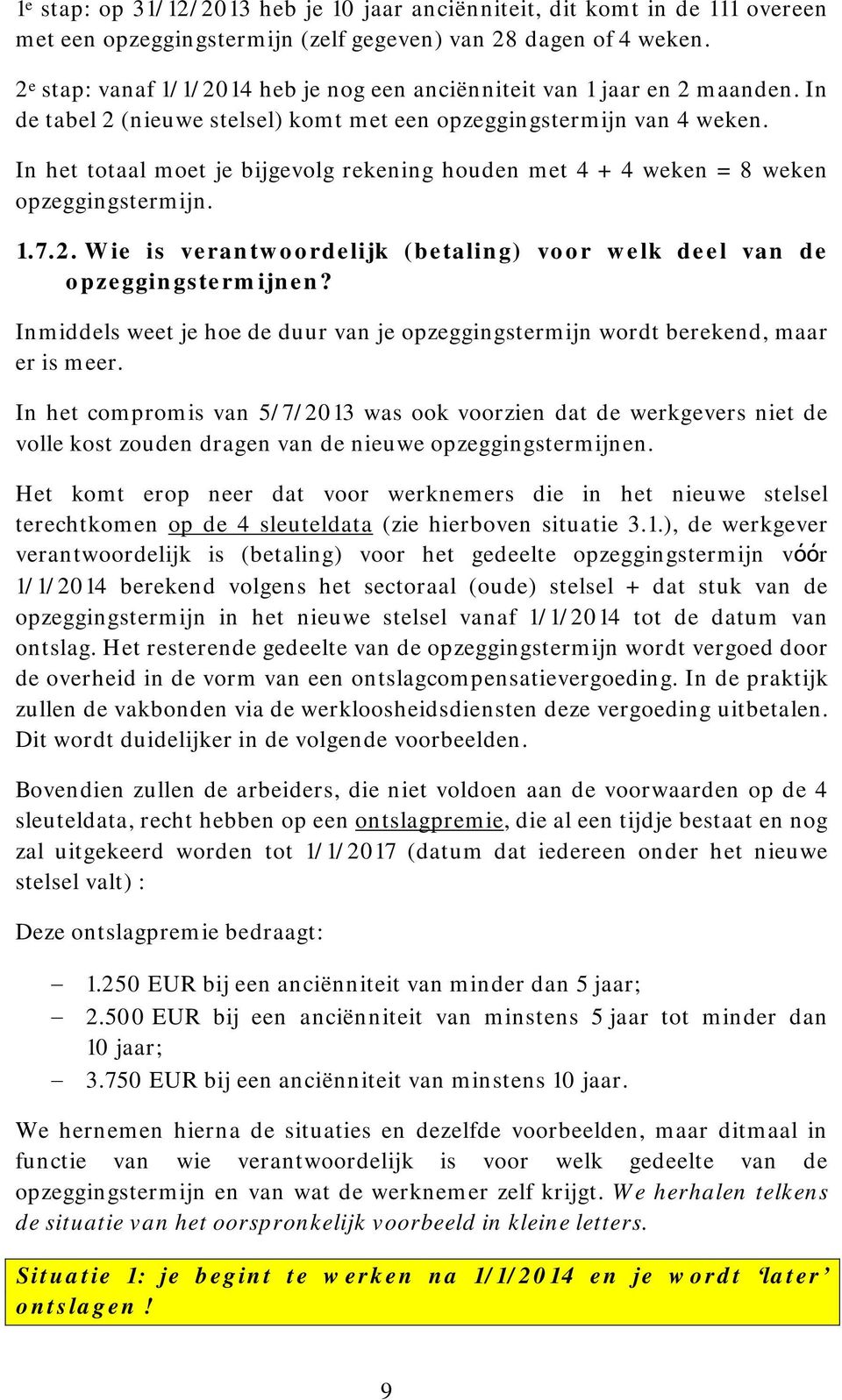 In het totaal moet je bijgevolg rekening houden met 4 + 4 weken = 8 weken opzeggingstermijn. 1.7.2. Wie is verantwoordelijk (betaling) voor welk deel van de opzeggingstermijnen?