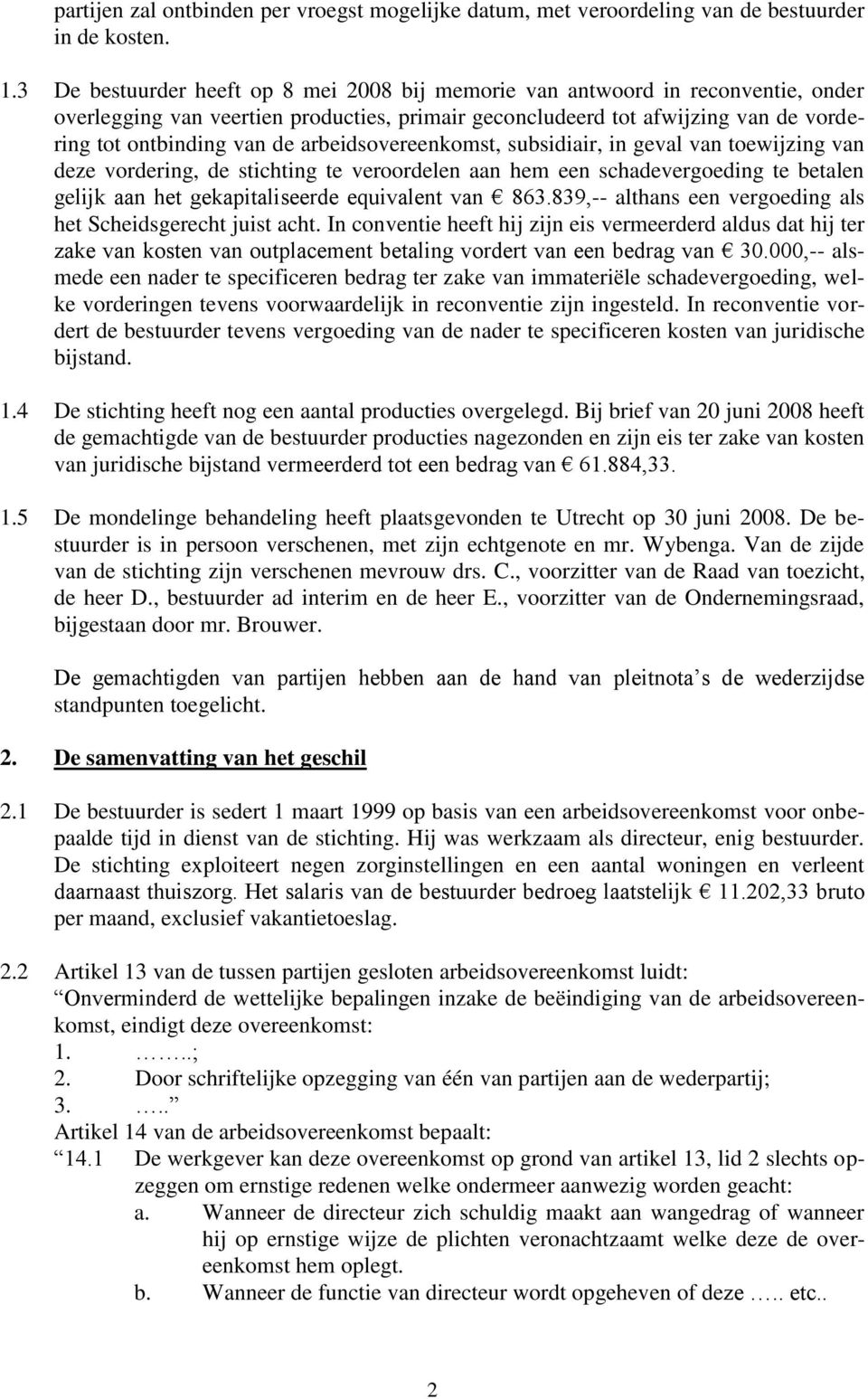 arbeidsovereenkomst, subsidiair, in geval van toewijzing van deze vordering, de stichting te veroordelen aan hem een schadevergoeding te betalen gelijk aan het gekapitaliseerde equivalent van 863.