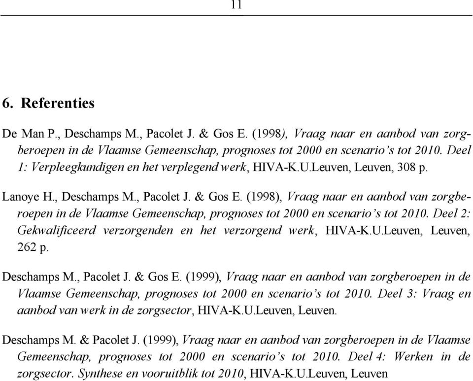 (1998), Vraag naar en aanbod van zorgberoepen in de Vlaamse Gemeenschap, prognoses tot 2000 en scenario s tot 2010. Deel 2: Gekwalificeerd verzorgenden en het verzorgend werk, HIVA-K.U.
