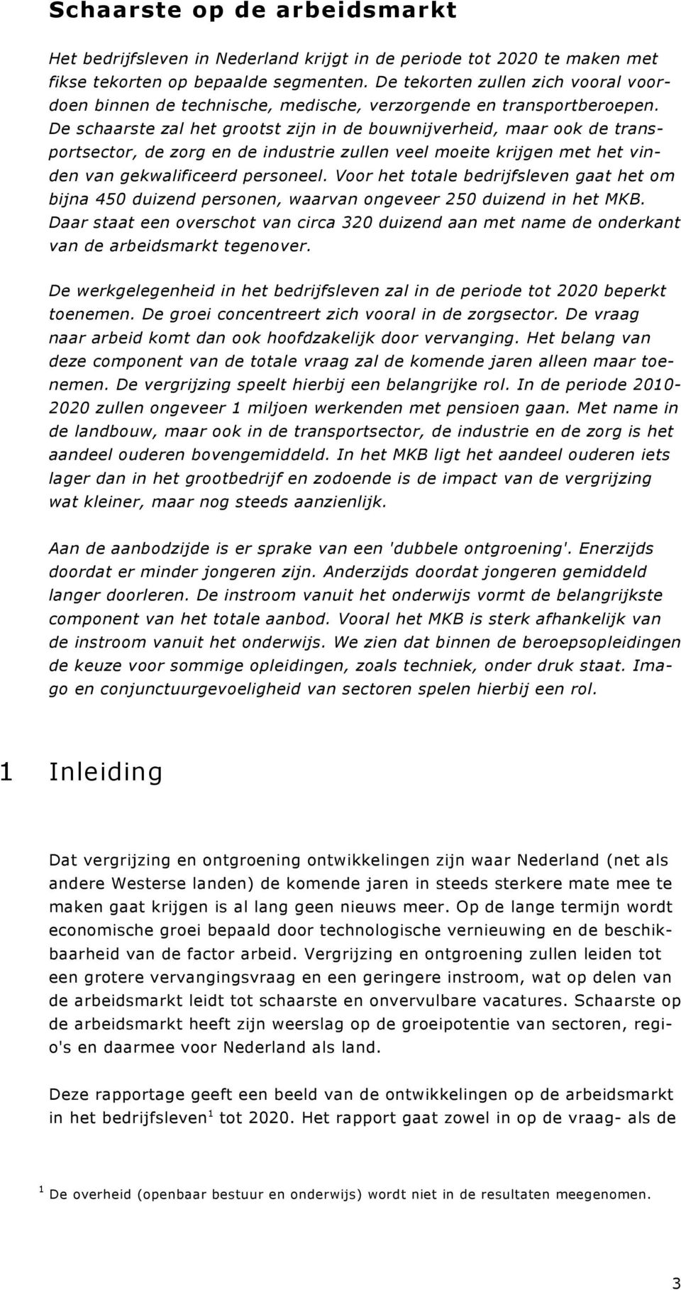 De schaarste zal het grootst zijn in de bouwnijverheid, maar ook de transportsector, de zorg en de industrie zullen veel moeite krijgen met het vinden van gekwalificeerd personeel.