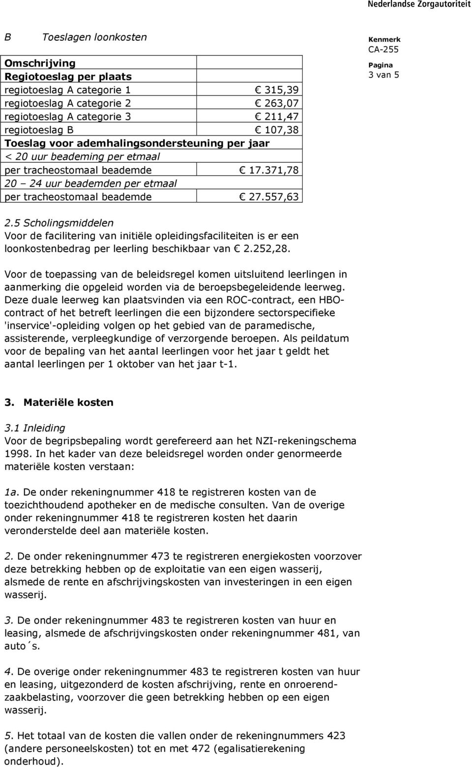 5 Scholingsmiddelen Voor de facilitering van initiële opleidingsfaciliteiten is er een loonkostenbedrag per leerling beschikbaar van 2.252,28.