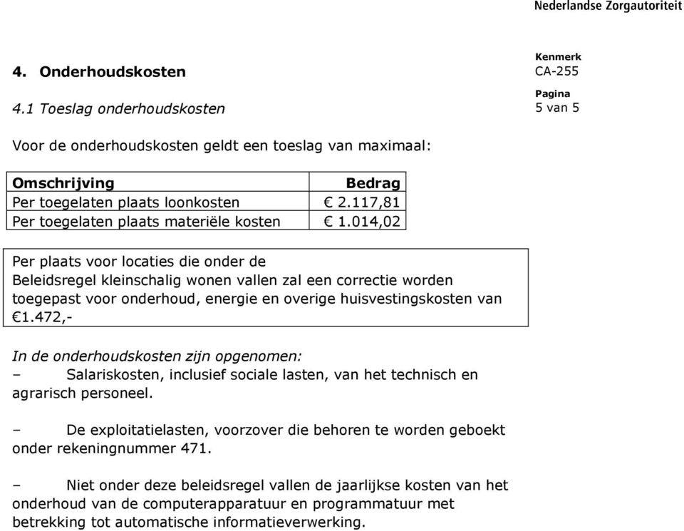 014,02 Per plaats voor locaties die onder de Beleidsregel kleinschalig wonen vallen zal een correctie worden toegepast voor onderhoud, energie en overige huisvestingskosten van 1.