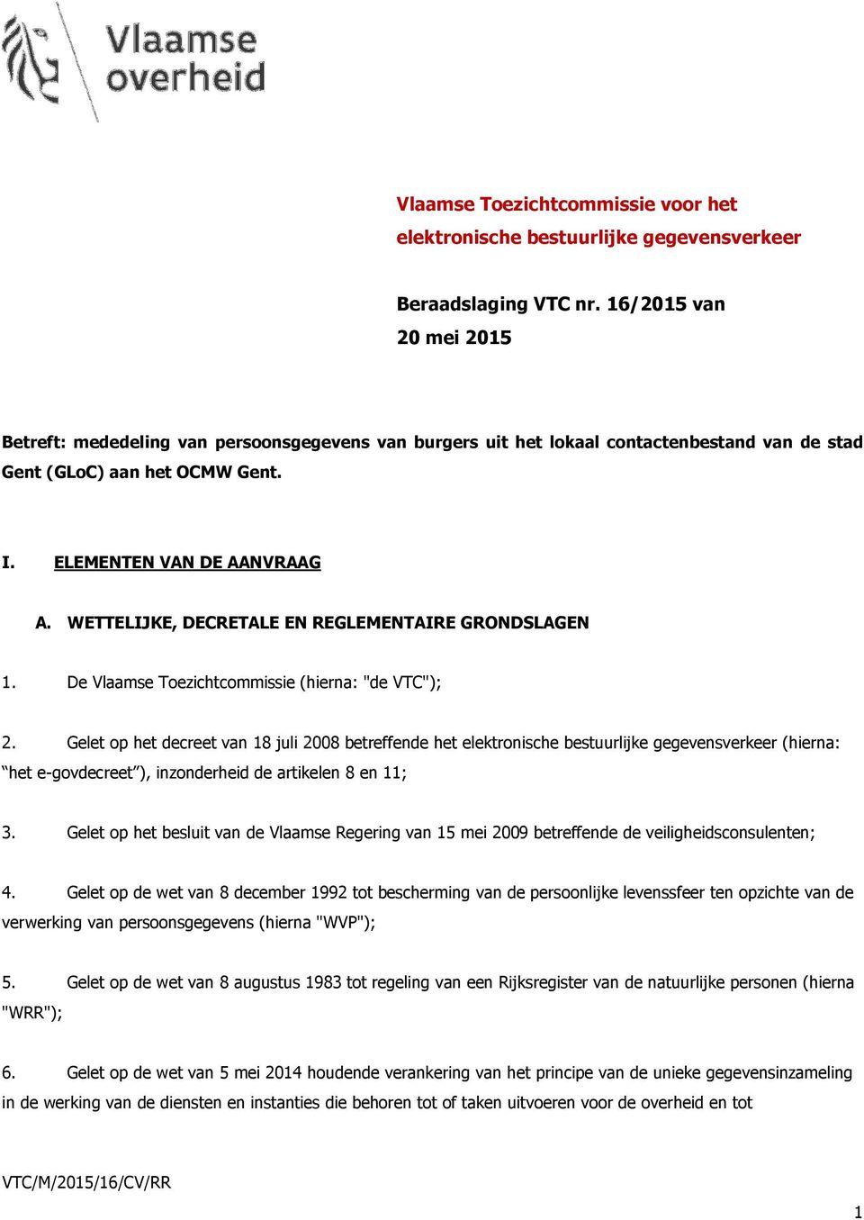 WETTELIJKE, DECRETALE EN REGLEMENTAIRE GRONDSLAGEN 1. De Vlaamse Toezichtcommissie (hierna: "de VTC"); 2.