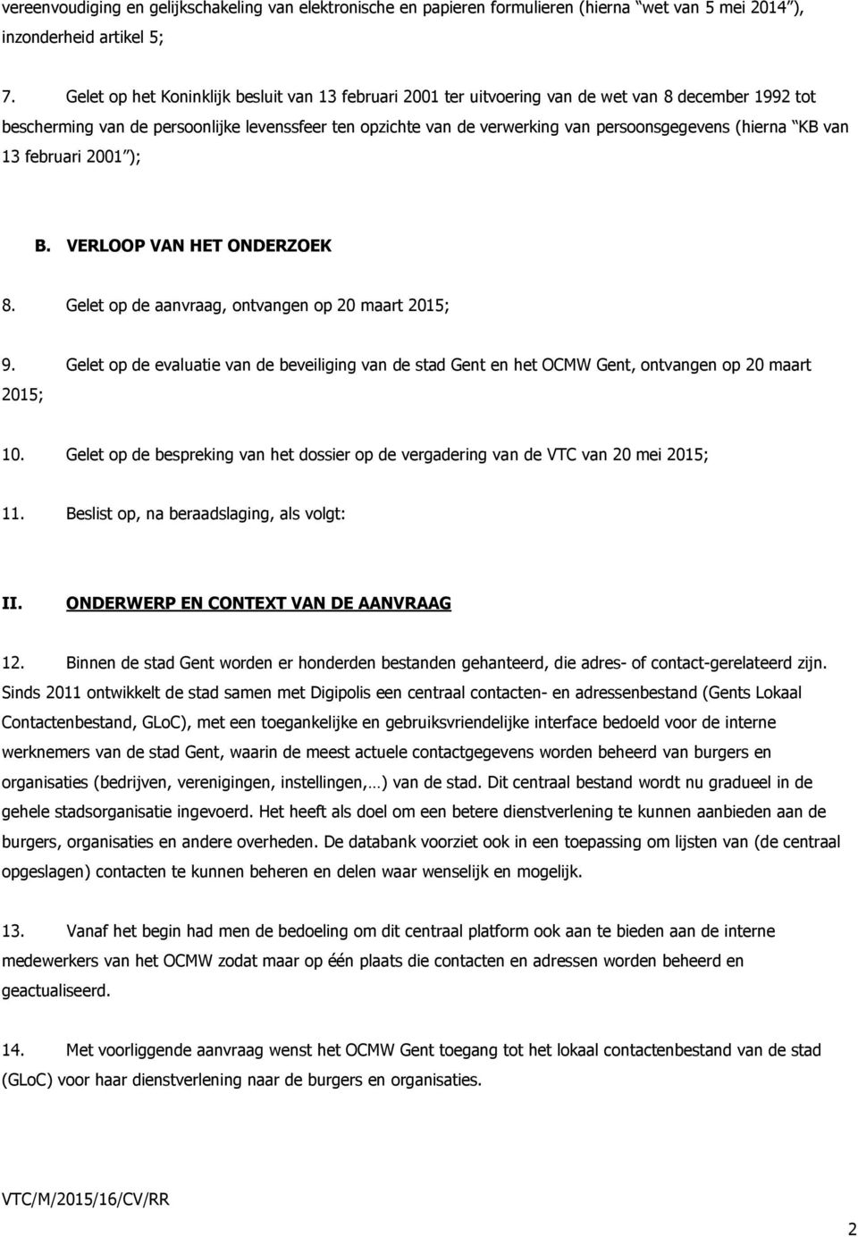 (hierna KB van 13 februari 2001 ); B. VERLOOP VAN HET ONDERZOEK 8. Gelet op de aanvraag, ontvangen op 20 maart 2015; 9.