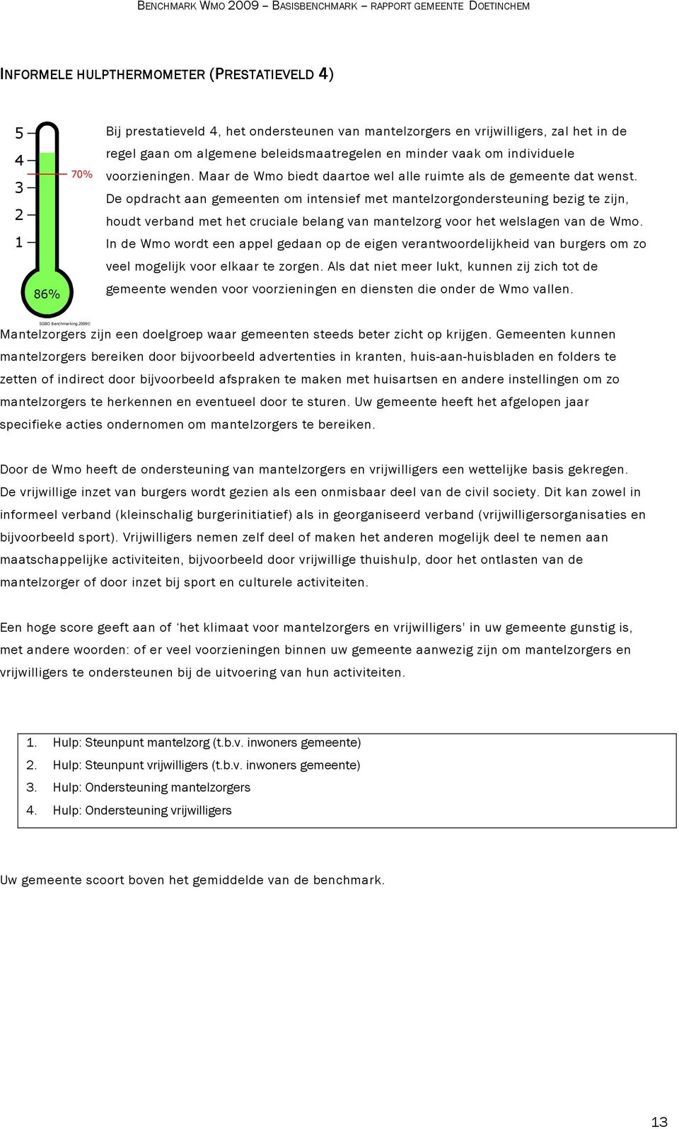 De opdracht aan gemeenten om intensief met mantelzorgondersteuning bezig te zijn, houdt verband met het cruciale belang van mantelzorg voor het welslagen van de Wmo.