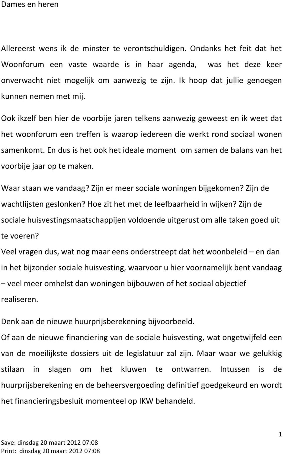 Ook ikzelf ben hier de voorbije jaren telkens aanwezig geweest en ik weet dat het woonforum een treffen is waarop iedereen die werkt rond sociaal wonen samenkomt.