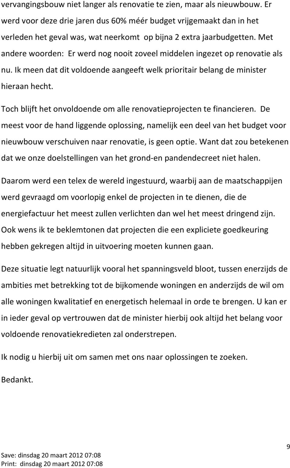 Met andere woorden: Er werd nog nooit zoveel middelen ingezet op renovatie als nu. Ik meen dat dit voldoende aangeeft welk prioritair belang de minister hieraan hecht.