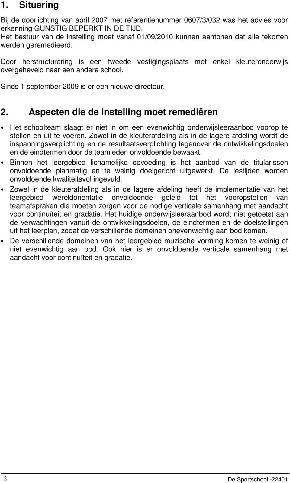 Door herstructurering is een tweede vestigingsplaats met enkel kleuteronderwijs overgeheveld naar een andere school. Sinds 1 september 20