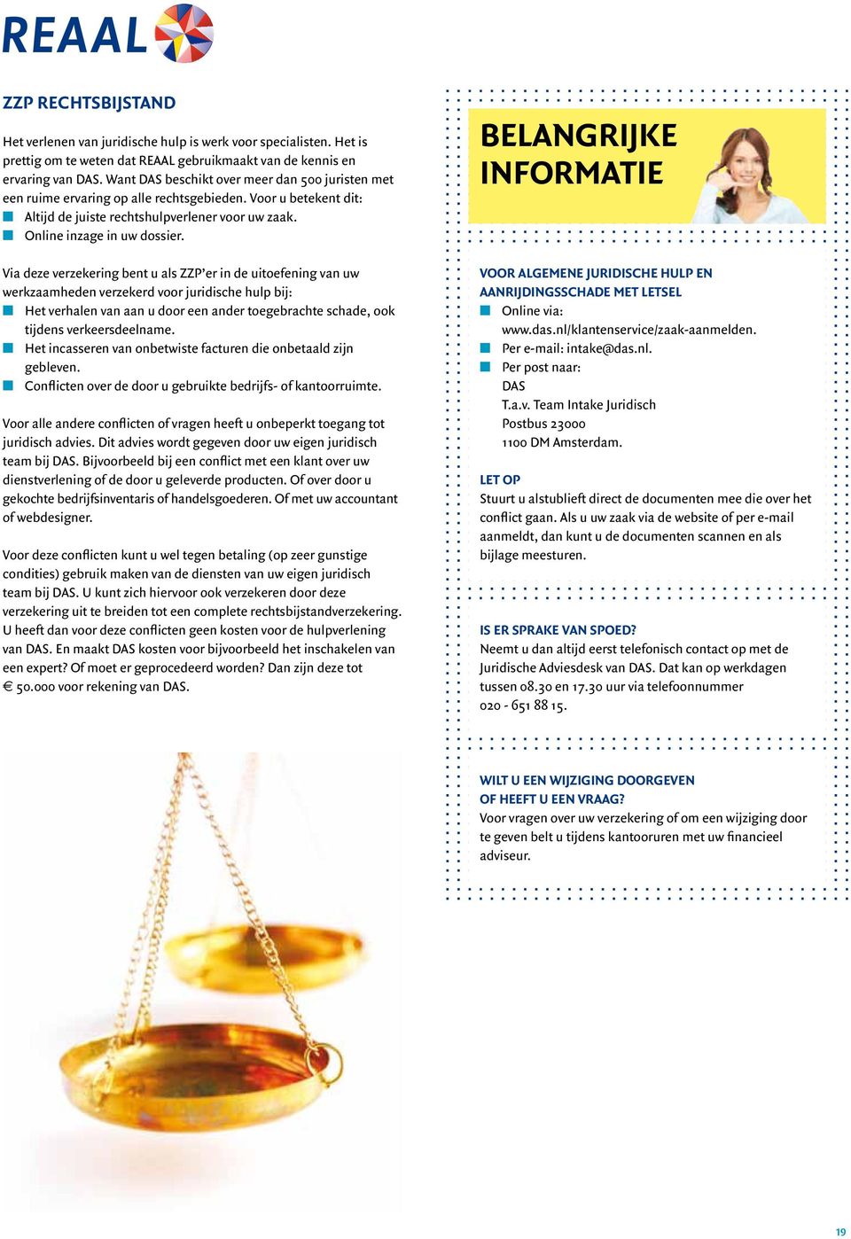 Via deze verzekering bent u als ZZP er in de uitoefening van uw werkzaamheden verzekerd voor juridische hulp bij: n Het verhalen van aan u door een ander toegebrachte schade, ook tijdens