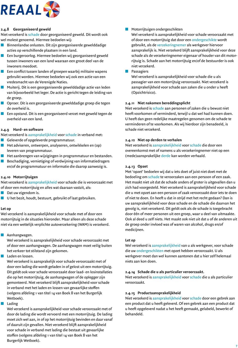 Hiermee bedoelen wij georganiseerd geweld tussen inwoners van een land waaraan een groot deel van de inwoners meedoet. n Een conflict tussen landen of groepen waarbij militaire wapens gebruikt worden.