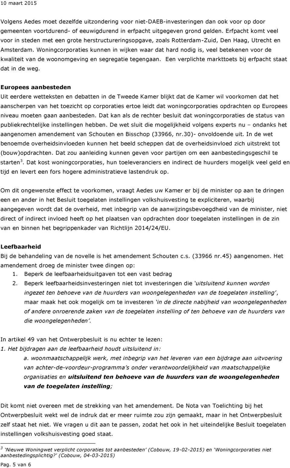 Woningcorporaties kunnen in wijken waar dat hard nodig is, veel betekenen voor de kwaliteit van de woonomgeving en segregatie tegengaan. Een verplichte markttoets bij erfpacht staat dat in de weg.