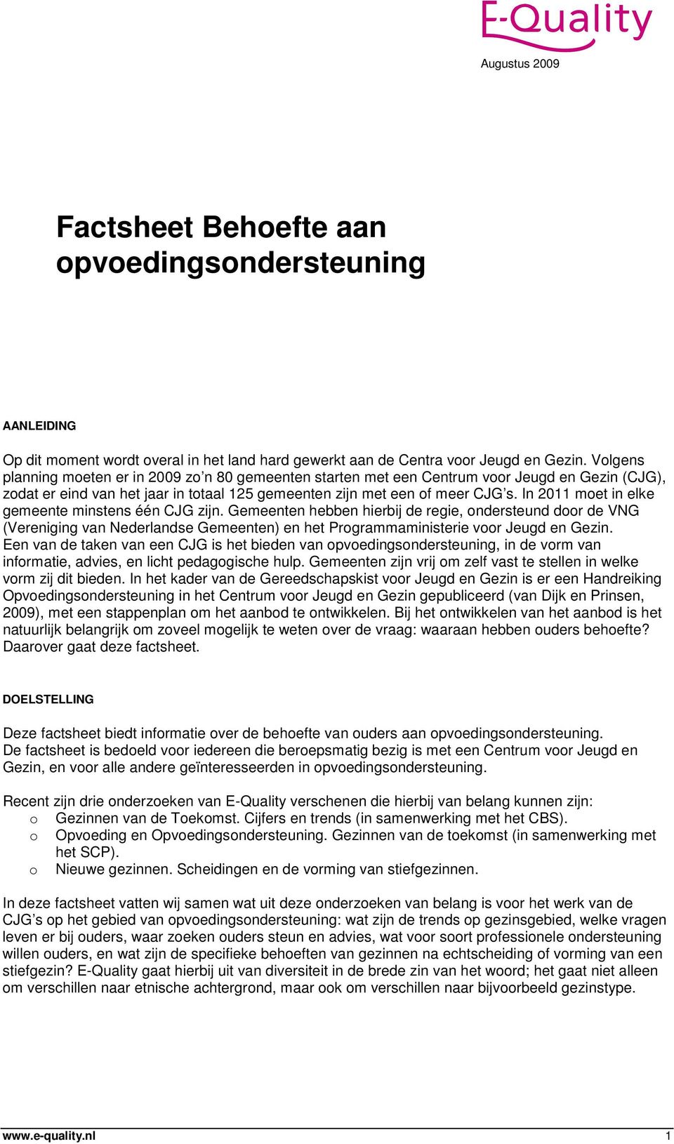 In 2011 moet in elke gemeente minstens één CJG zijn. Gemeenten hebben hierbij de regie, ondersteund door de VNG (Vereniging van Nederlandse Gemeenten) en het Programmaministerie voor Jeugd en Gezin.