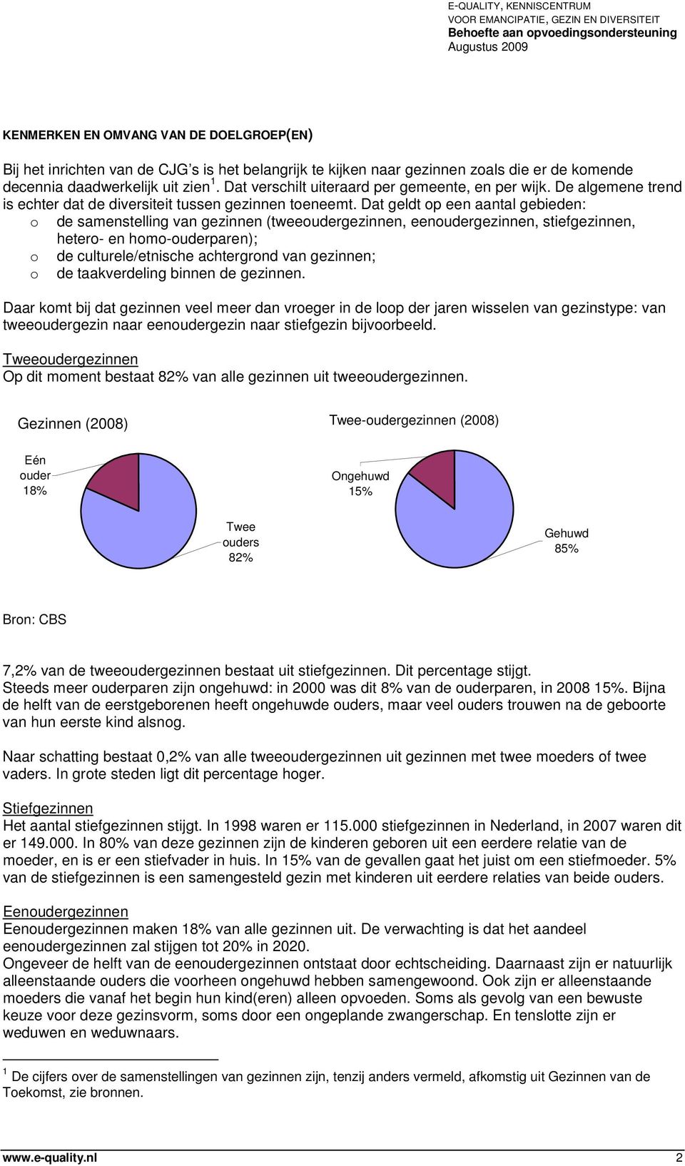 Dat geldt op een aantal gebieden: o de samenstelling van gezinnen (tweeoudergezinnen, eenoudergezinnen, stiefgezinnen, hetero- en homo-ouderparen); o de culturele/etnische achtergrond van gezinnen; o