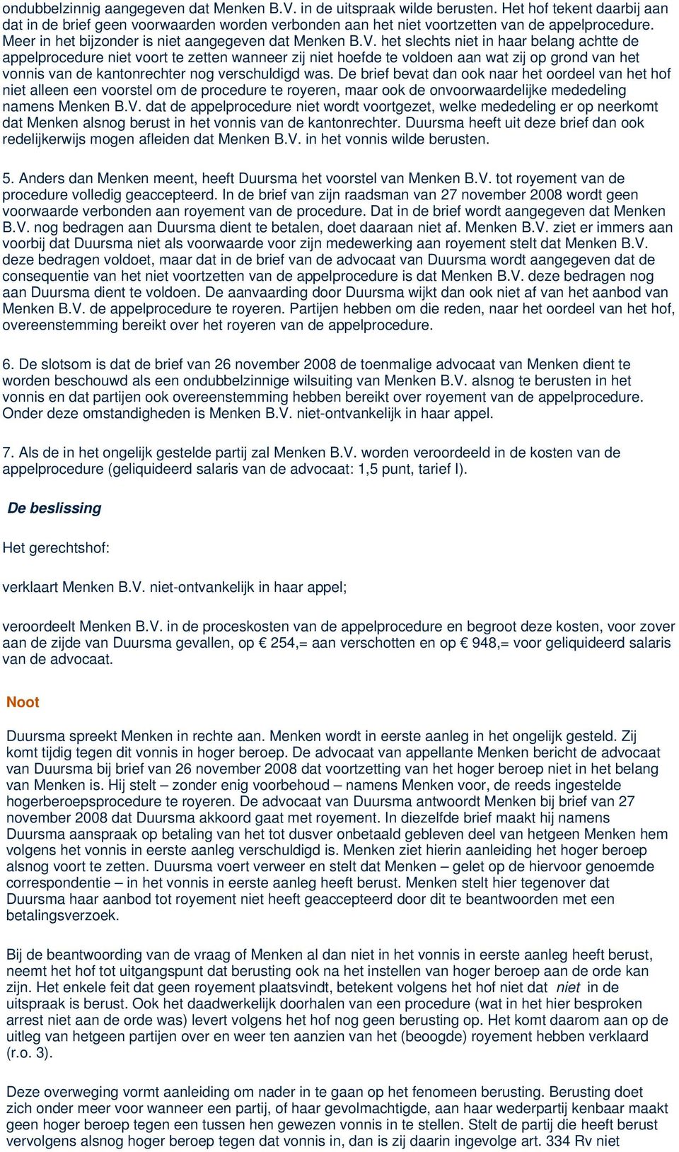 het slechts niet in haar belang achtte de appelprocedure niet voort te zetten wanneer zij niet hoefde te voldoen aan wat zij op grond van het vonnis van de kantonrechter nog verschuldigd was.