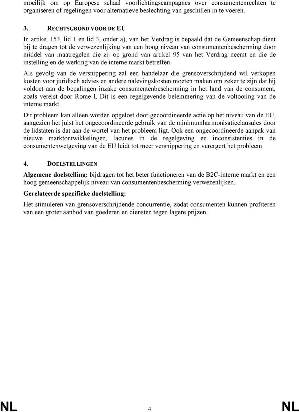 consumentenbescherming door middel van maatregelen die zij op grond van artikel 95 van het Verdrag neemt en die de instelling en de werking van de interne markt betreffen.