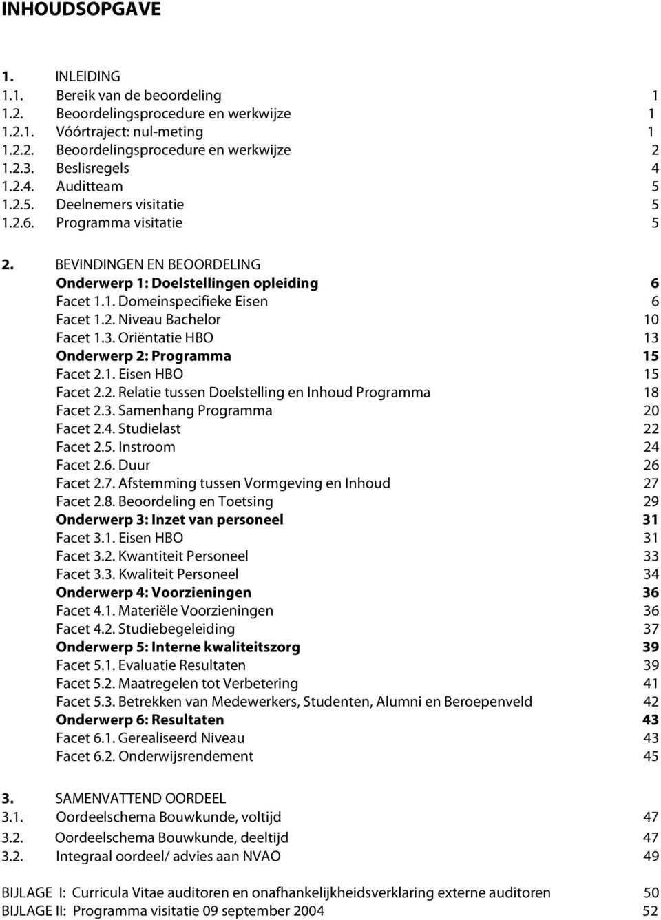 2. Niveau Bachelor 10 Facet 1.3. Oriëntatie HBO 13 Onderwerp 2: Programma 15 Facet 2.1. Eisen HBO 15 Facet 2.2. Relatie tussen Doelstelling en Inhoud Programma 18 Facet 2.3. Samenhang Programma 20 Facet 2.