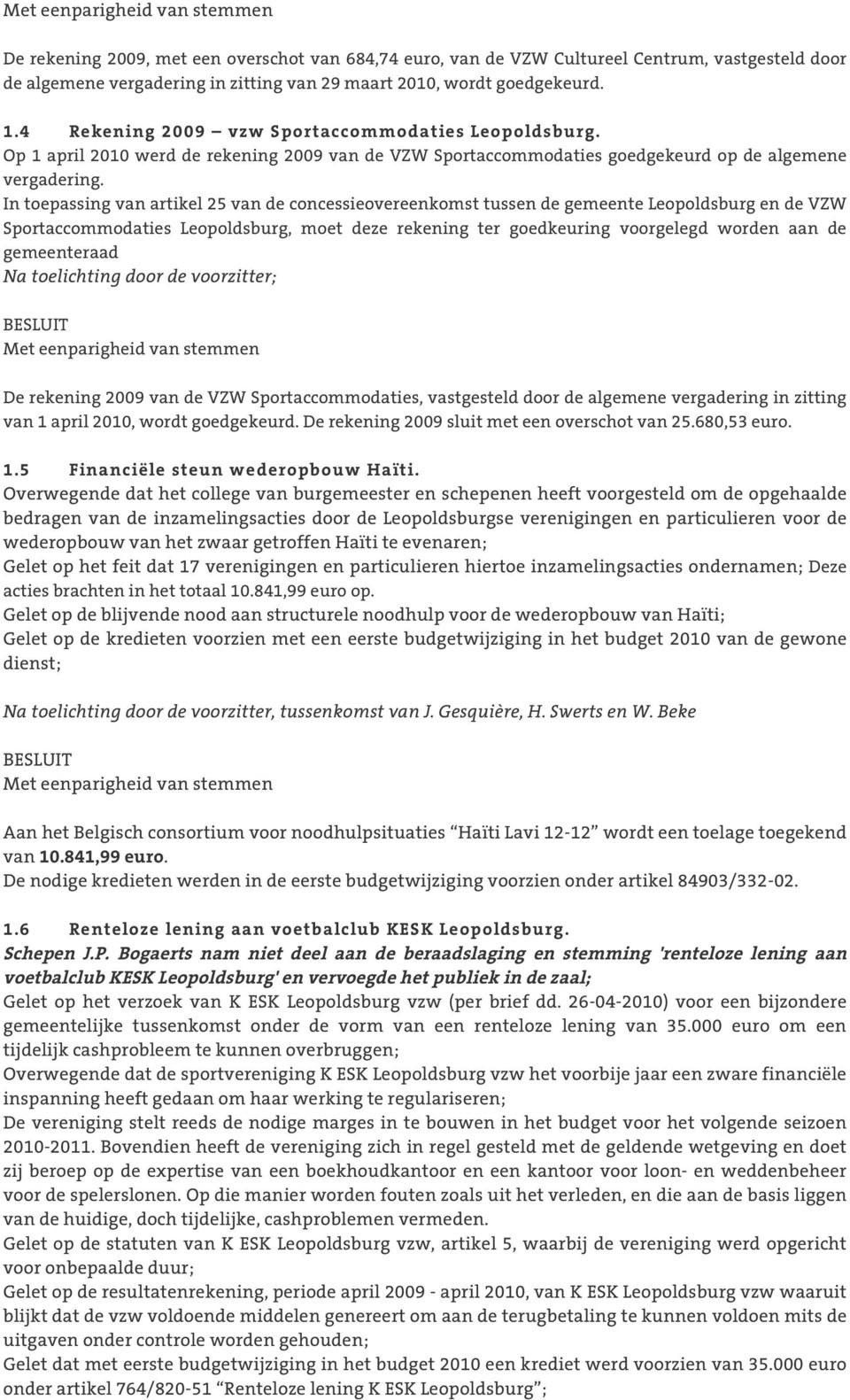 In toepassing van artikel 25 van de concessieovereenkomst tussen de gemeente Leopoldsburg en de VZW Sportaccommodaties Leopoldsburg, moet deze rekening ter goedkeuring voorgelegd worden aan de