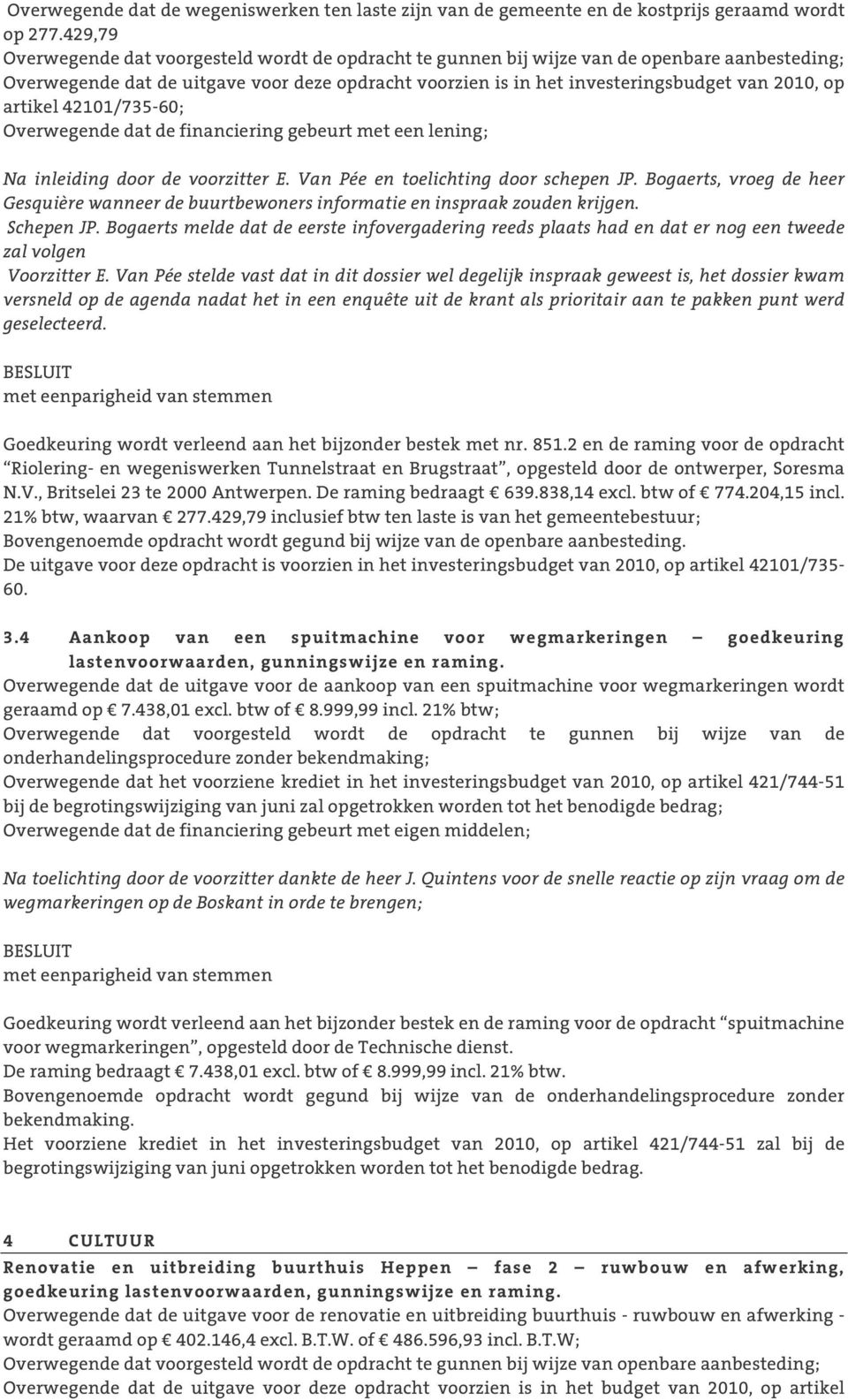 artikel 42101/735-60; Na inleiding door de voorzitter E. Van Pée en toelichting door schepen JP. Bogaerts, vroeg de heer Gesquière wanneer de buurtbewoners informatie en inspraak zouden krijgen.