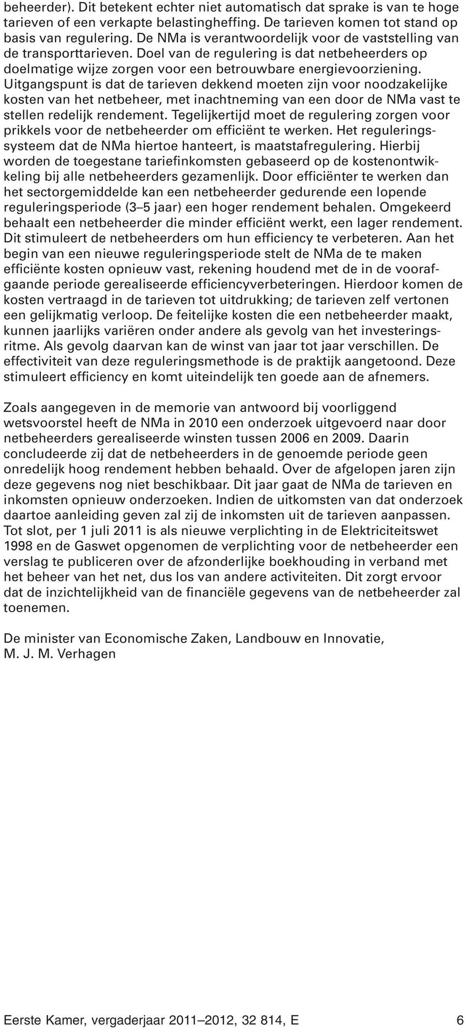 Uitgangspunt is dat de tarieven dekkend moeten zijn voor noodzakelijke kosten van het netbeheer, met inachtneming van een door de NMa vast te stellen redelijk rendement.