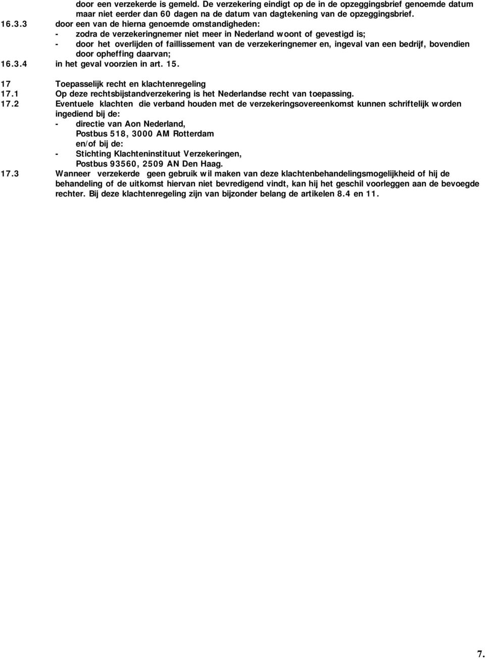 van een bedrijf, bovendien door opheffing daarvan; 16.3.4 in het geval voorzien in art. 15. 17 Toepasselijk recht en klachtenregeling 17.