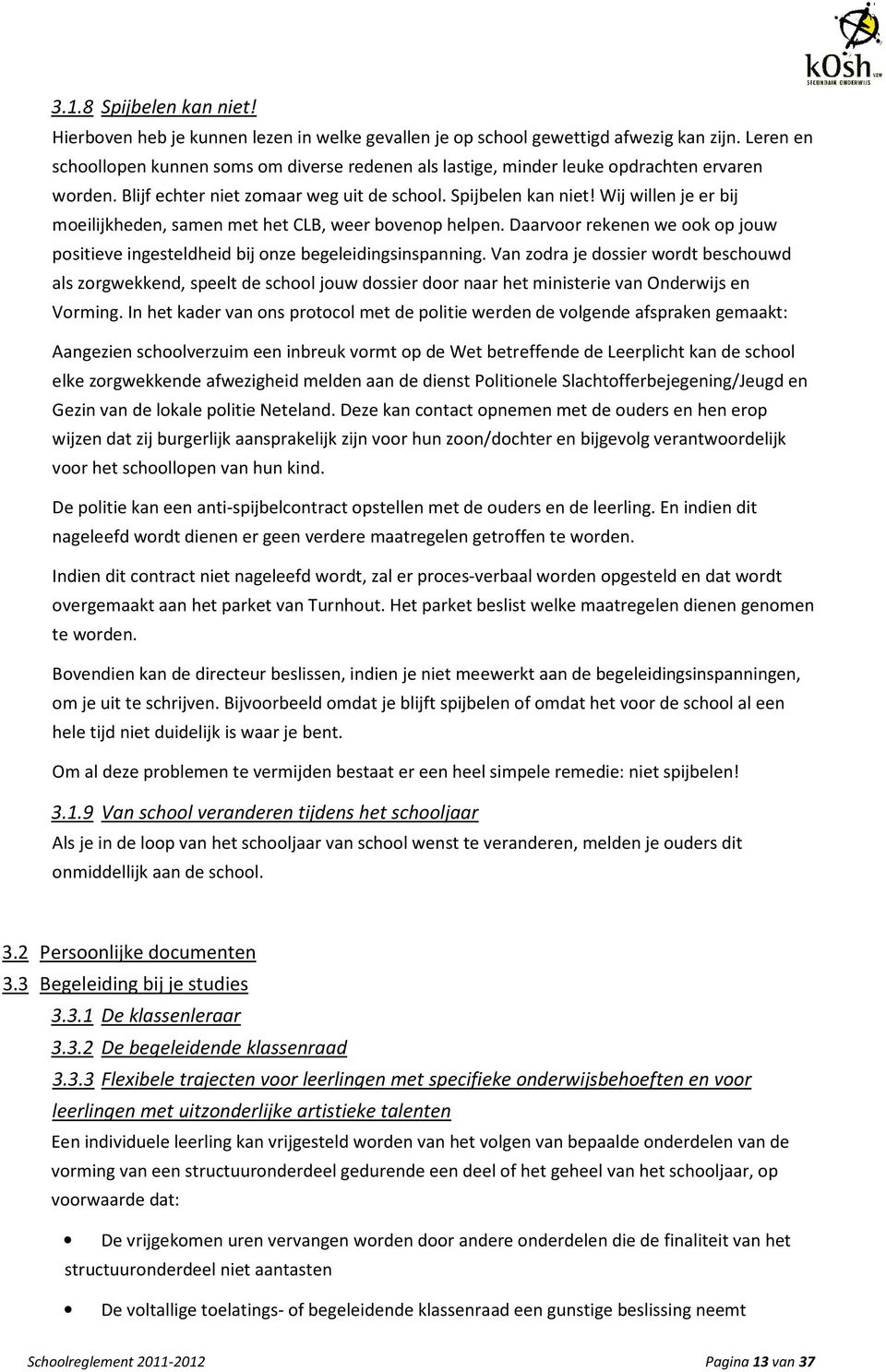 Wij willen je er bij moeilijkheden, samen met het CLB, weer bovenop helpen. Daarvoor rekenen we ook op jouw positieve ingesteldheid bij onze begeleidingsinspanning.