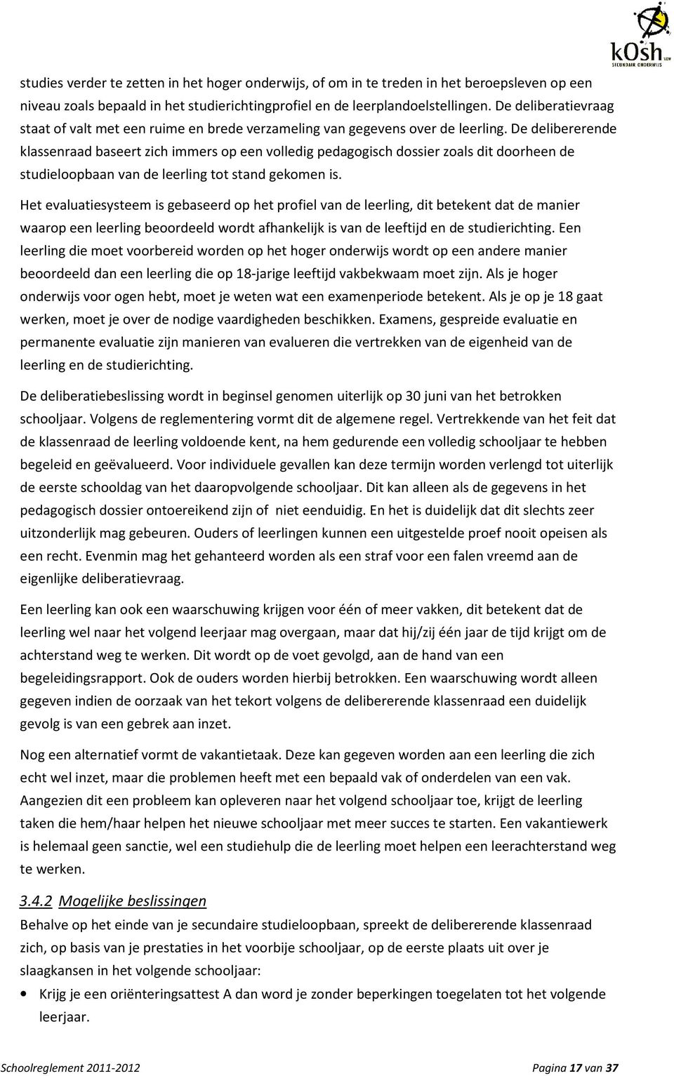 De delibererende klassenraad baseert zich immers op een volledig pedagogisch dossier zoals dit doorheen de studieloopbaan van de leerling tot stand gekomen is.