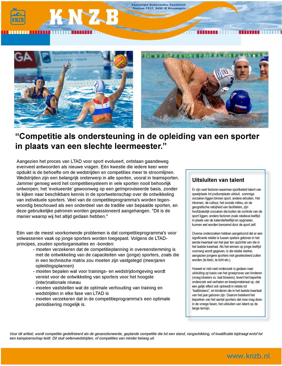 Eén kwestie die iedere keer weer opduikt is de behoefte om de wedstrijden en competities meer te stroomlijnen. Wedstrijden zijn een belangrijk onderwerp in alle sporten, vooral in teamsporten.