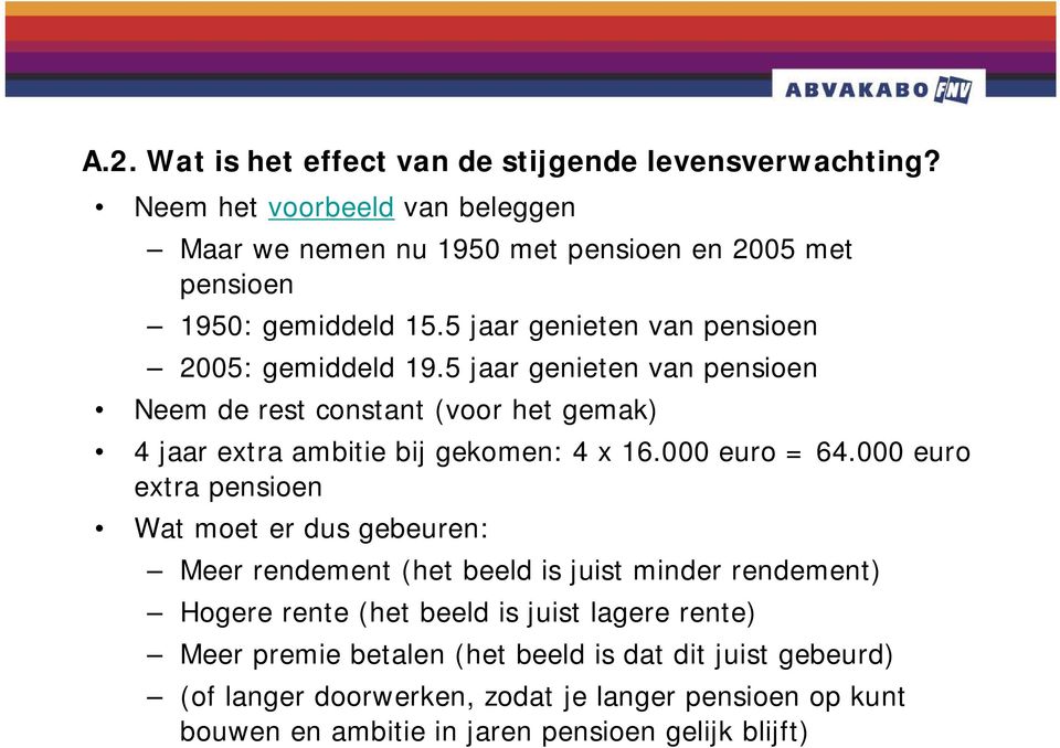 5 jaar genieten van pensioen Neem de rest constant (voor het gemak) 4 jaar extra ambitie bij gekomen: 4 x 16.000 euro = 64.