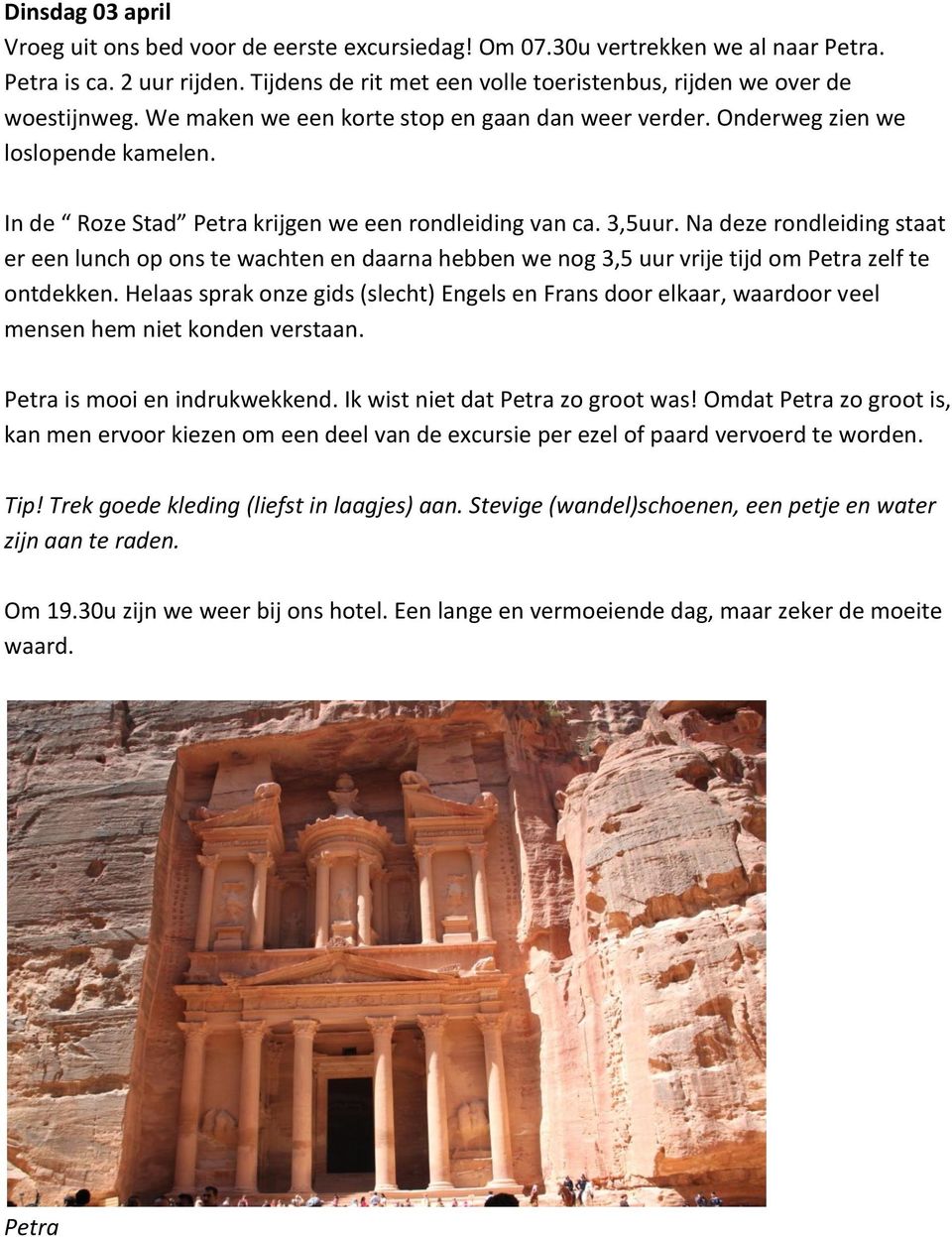 In de Roze Stad Petra krijgen we een rondleiding van ca. 3,5uur. Na deze rondleiding staat er een lunch op ons te wachten en daarna hebben we nog 3,5 uur vrije tijd om Petra zelf te ontdekken.