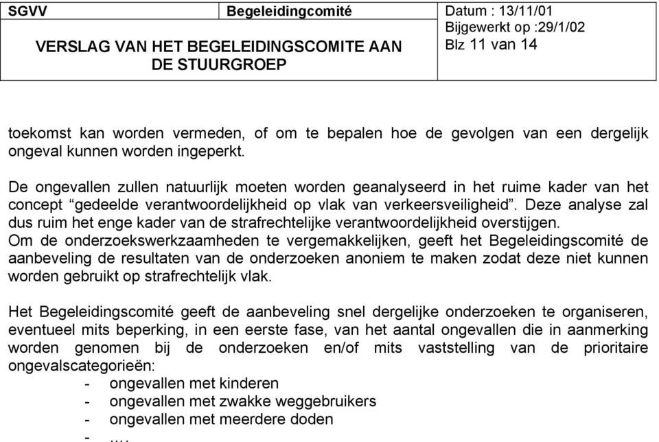 Deze analyse zal dus ruim het enge kader van de strafrechtelijke verantwoordelijkheid overstijgen.