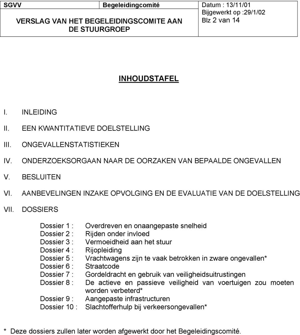 Overdreven en onaangepaste snelheid Rijden onder invloed Vermoeidheid aan het stuur Rijopleiding Vrachtwagens zijn te vaak betrokken in zware ongevallen* Straatcode Gordeldracht en gebruik van