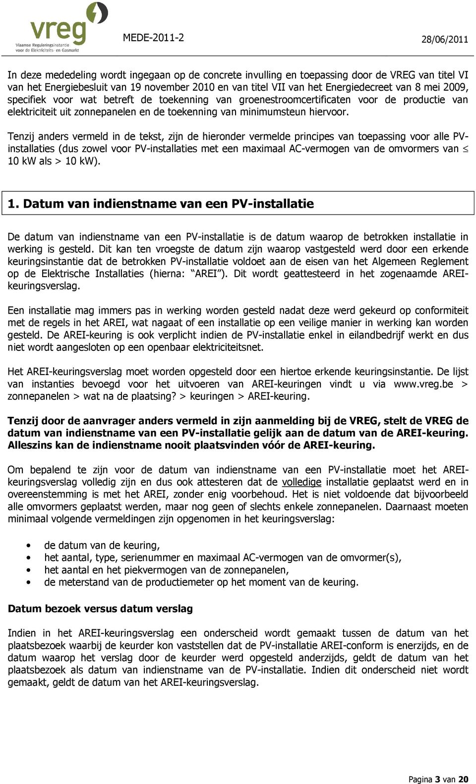 Tenzij anders vermeld in de tekst, zijn de hieronder vermelde principes van toepassing voor alle PVinstallaties (dus zowel voor PV-installaties met een maximaal AC-vermogen van de omvormers van 10 kw