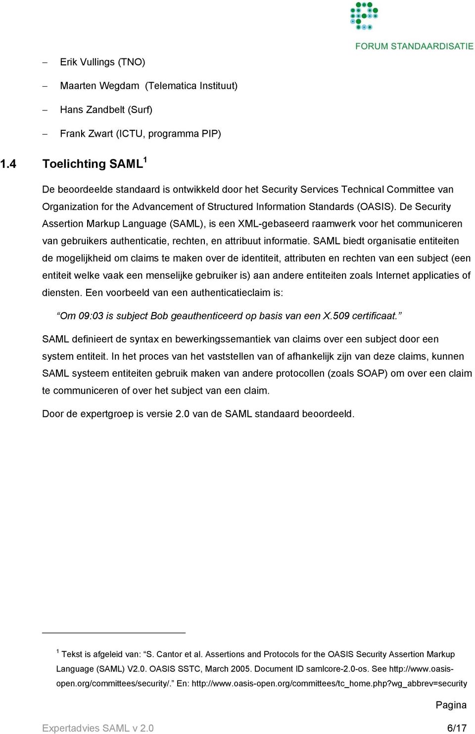 De Security Assertion Markup Language (SAML), is een XML-gebaseerd raamwerk voor het communiceren van gebruikers authenticatie, rechten, en attribuut informatie.