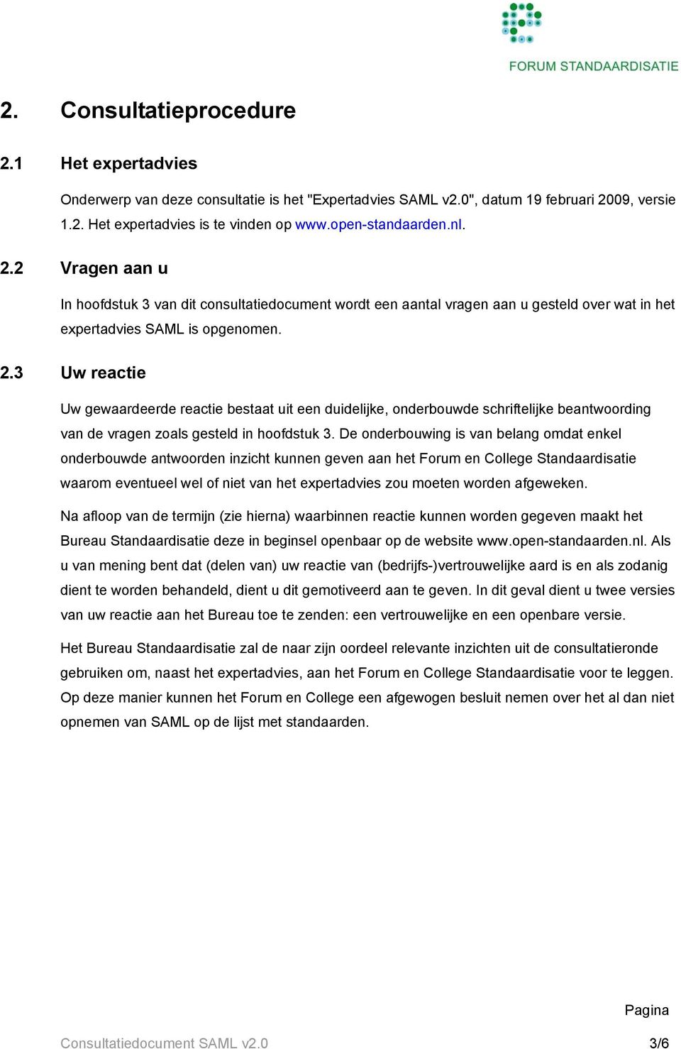 De onderbouwing is van belang omdat enkel onderbouwde antwoorden inzicht kunnen geven aan het Forum en College Standaardisatie waarom eventueel wel of niet van het expertadvies zou moeten worden