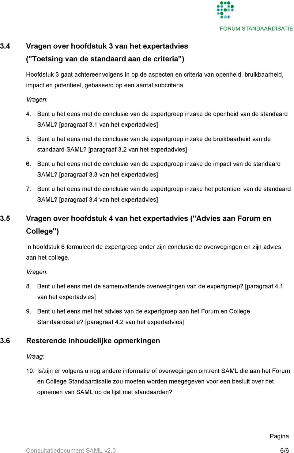 Bent u het eens met de conclusie van de expertgroep inzake de bruikbaarheid van de standaard SAML? [paragraaf 3.2 van het expertadvies] 6.