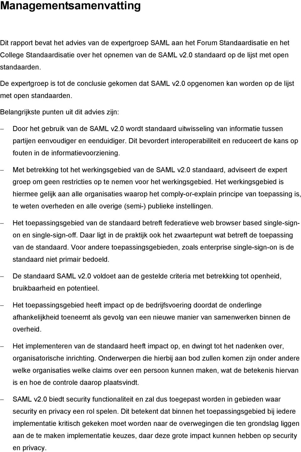 Belangrijkste punten uit dit advies zijn: Door het gebruik van de SAML v2.0 wordt standaard uitwisseling van informatie tussen partijen eenvoudiger en eenduidiger.