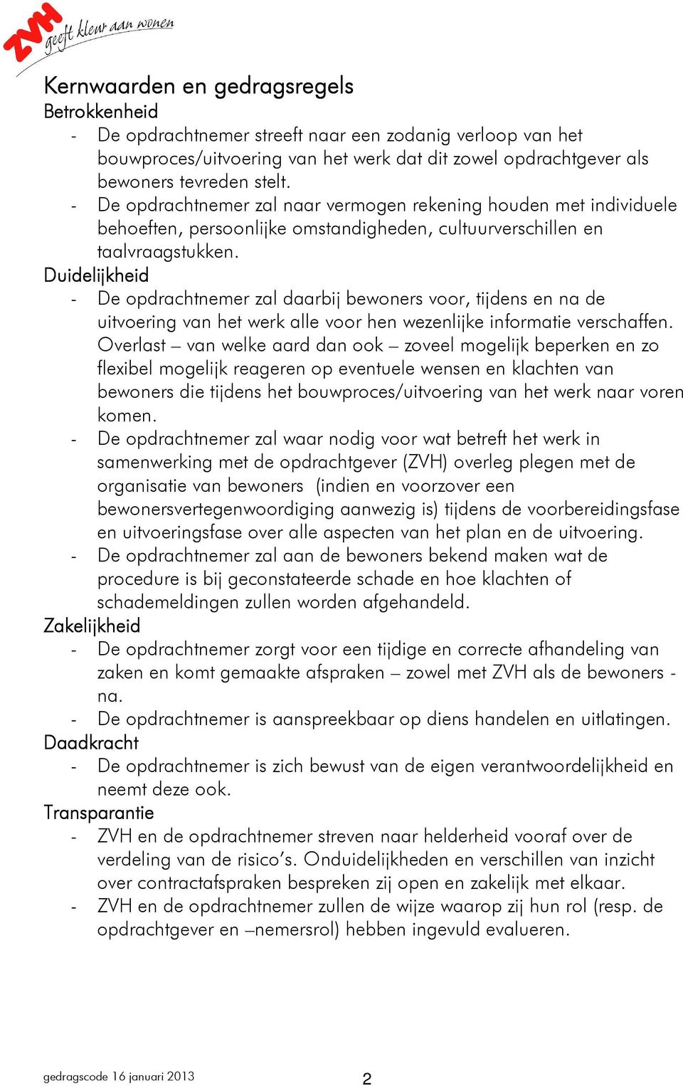 Duidelijkheid - De opdrachtnemer zal daarbij bewoners voor, tijdens en na de uitvoering van het werk alle voor hen wezenlijke informatie verschaffen.