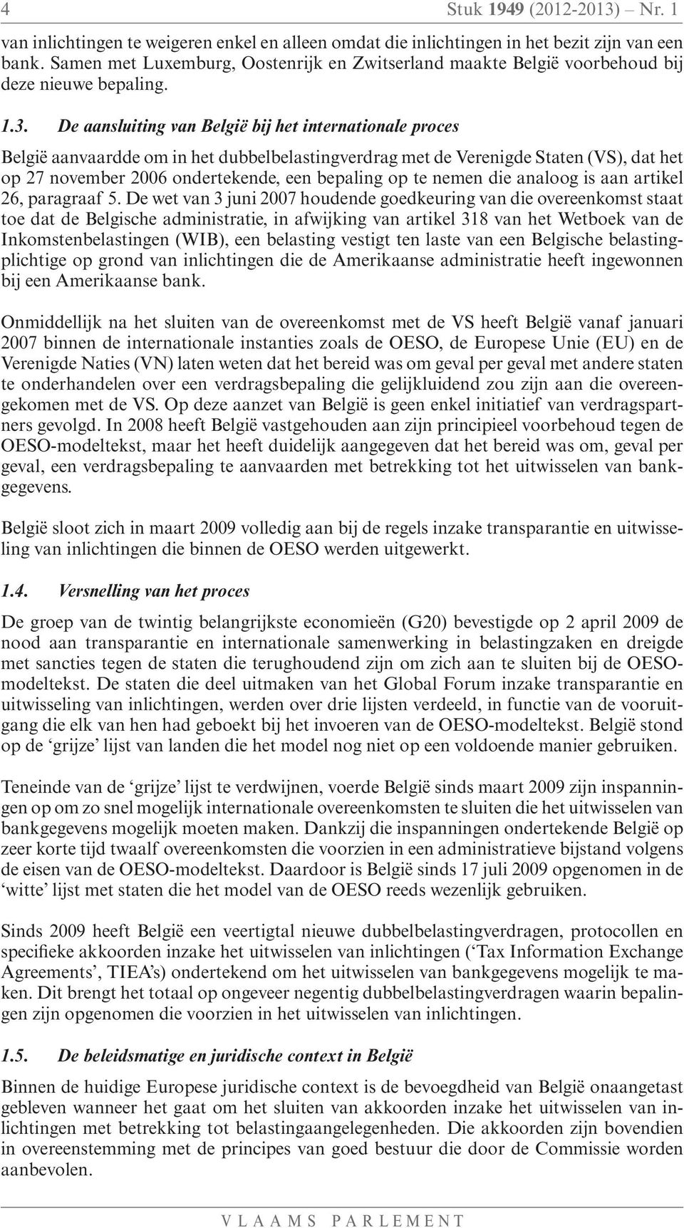 De aansluiting van België bij het internationale proces België aanvaardde om in het dubbelbelastingverdrag met de Verenigde Staten (VS), dat het op 27 november 2006 ondertekende, een bepaling op te