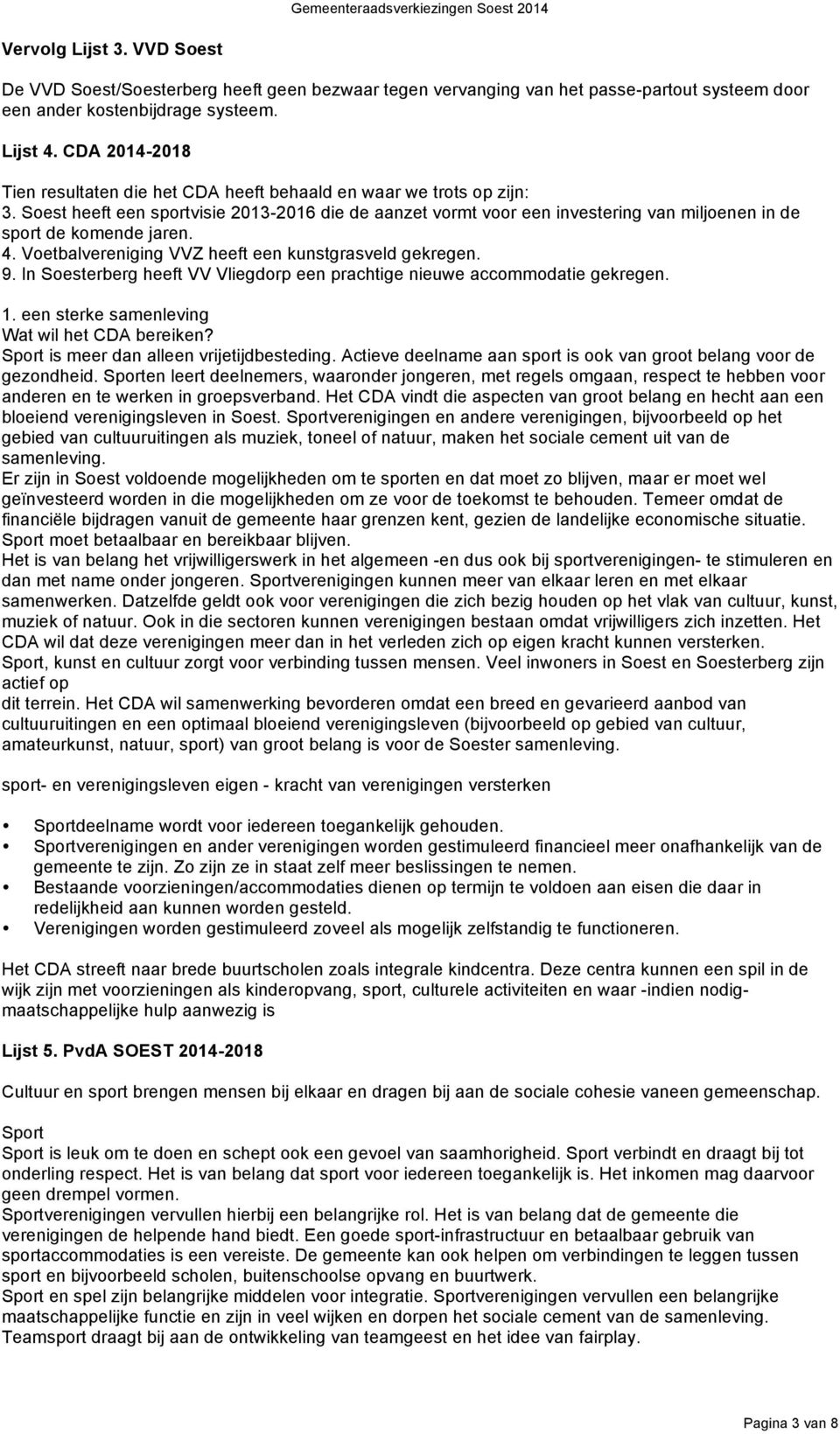 Soest heeft een sportvisie 2013-2016 die de aanzet vormt voor een investering van miljoenen in de sport de komende jaren. 4. Voetbalvereniging VVZ heeft een kunstgrasveld gekregen. 9.