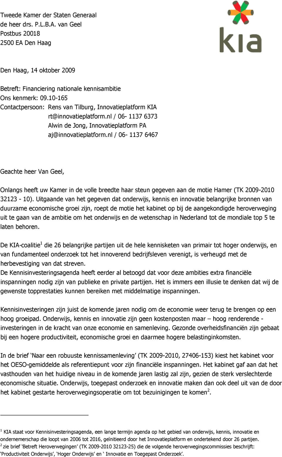 nl / 06-1137 6467 Geachte heer Van Geel, Onlangs heeft uw Kamer in de volle breedte haar steun gegeven aan de motie Hamer (TK 2009-2010 32123-10).