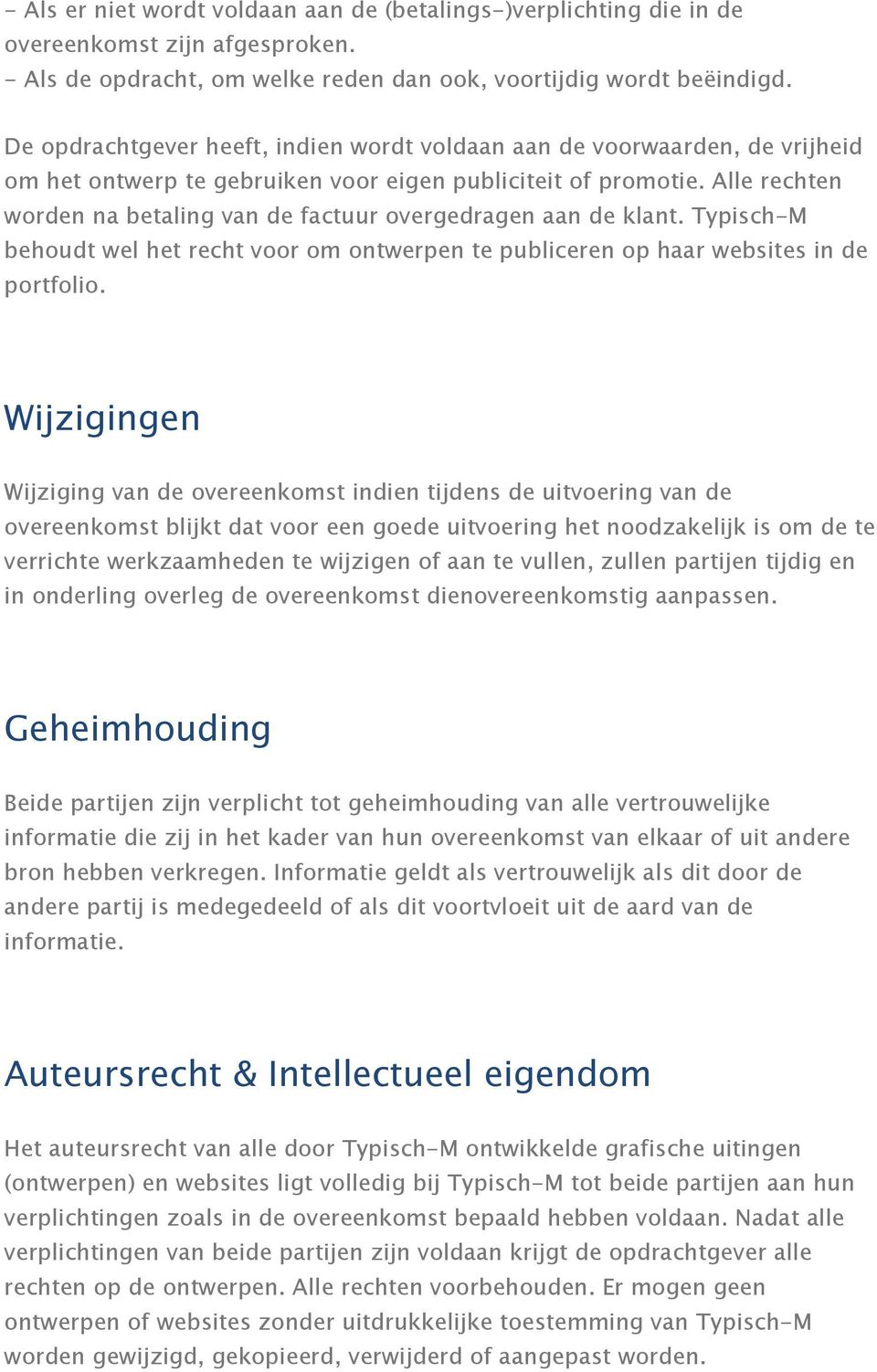 Alle rechten worden na betaling van de factuur overgedragen aan de klant. Typisch-M behoudt wel het recht voor om ontwerpen te publiceren op haar websites in de portfolio.