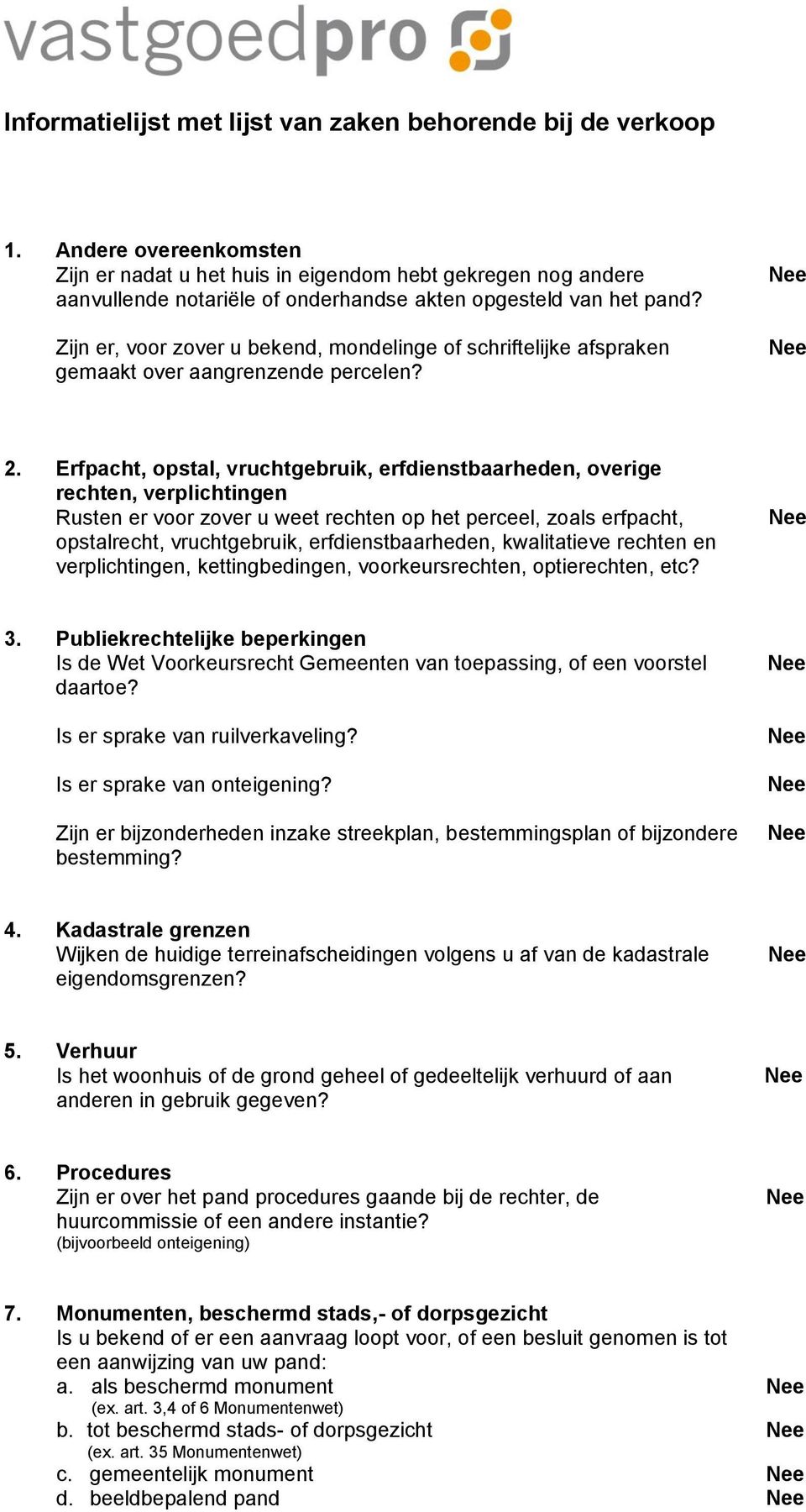 Zijn er, voor zover u bekend, mondelinge of schriftelijke afspraken gemaakt over aangrenzende percelen? 2.