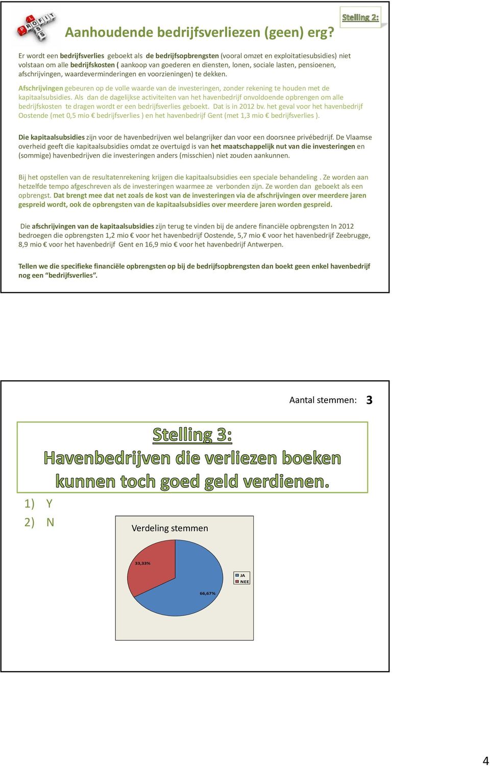 pensioenen, afschrijvingen, waardeverminderingen en voorzieningen) te dekken. Afschrijvingen gebeuren op de volle waarde van de investeringen, zonder rekening te houden met de kapitaalsubsidies.