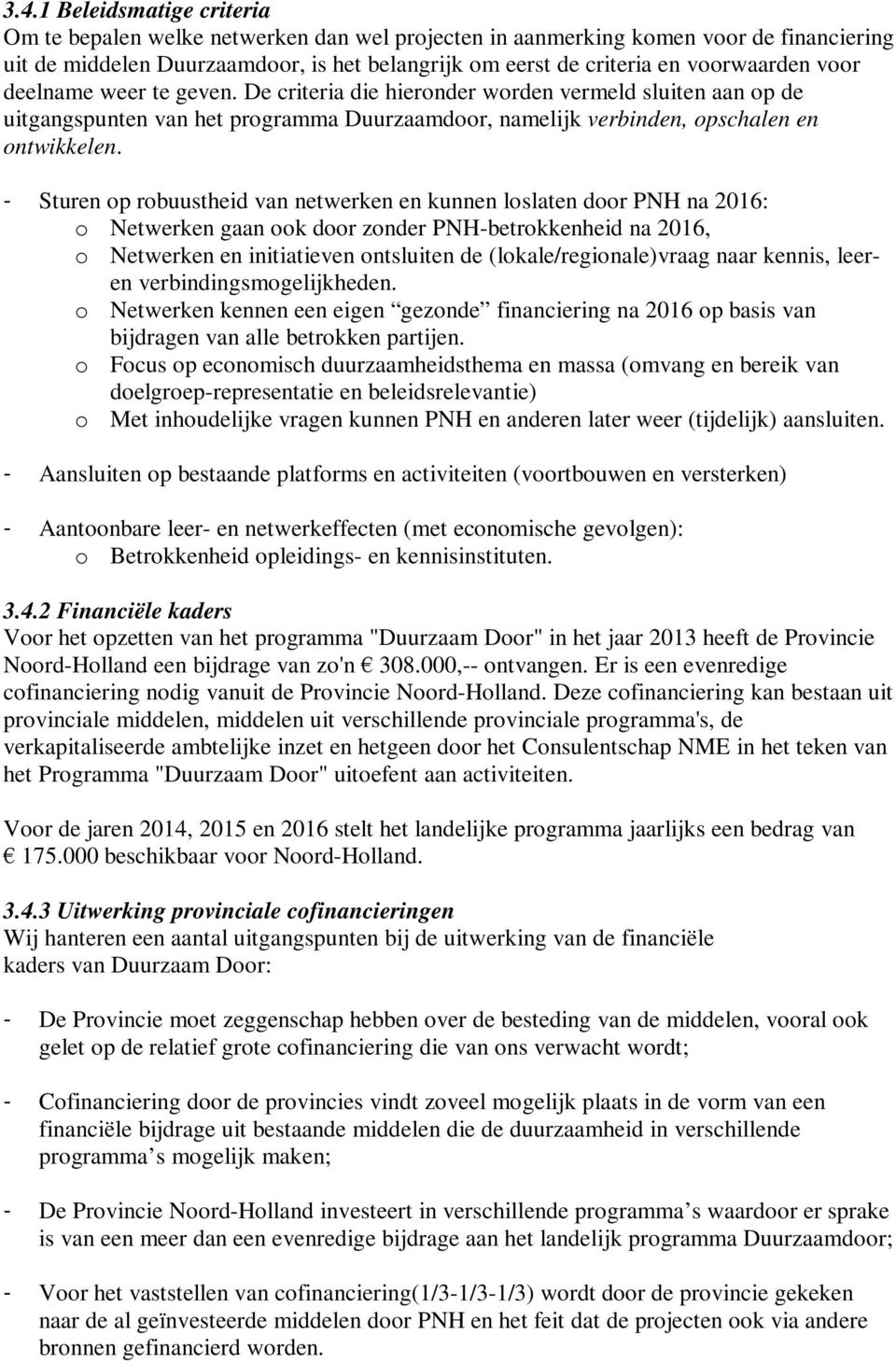 - Sturen op robuustheid van netwerken en kunnen loslaten door PNH na 2016: o Netwerken gaan ook door zonder PNH-betrokkenheid na 2016, o Netwerken en initiatieven ontsluiten de