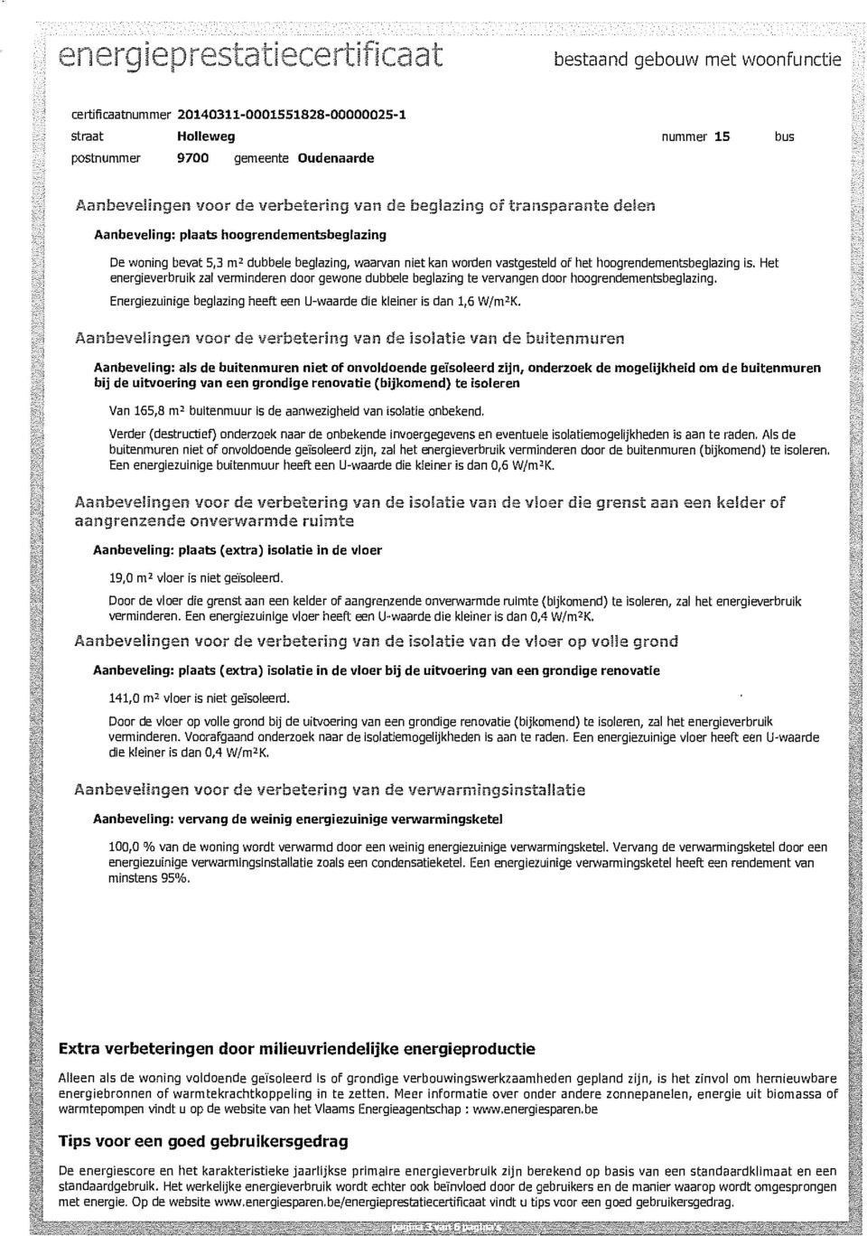 Het energieverbruik zal verminderen door gewone dubbele beglazing te vervangen door hoogrendementsbeglazing. Energiezuinige beglazing heeft een U-waarde die kleiner is dan 1,6 W/m 2K.