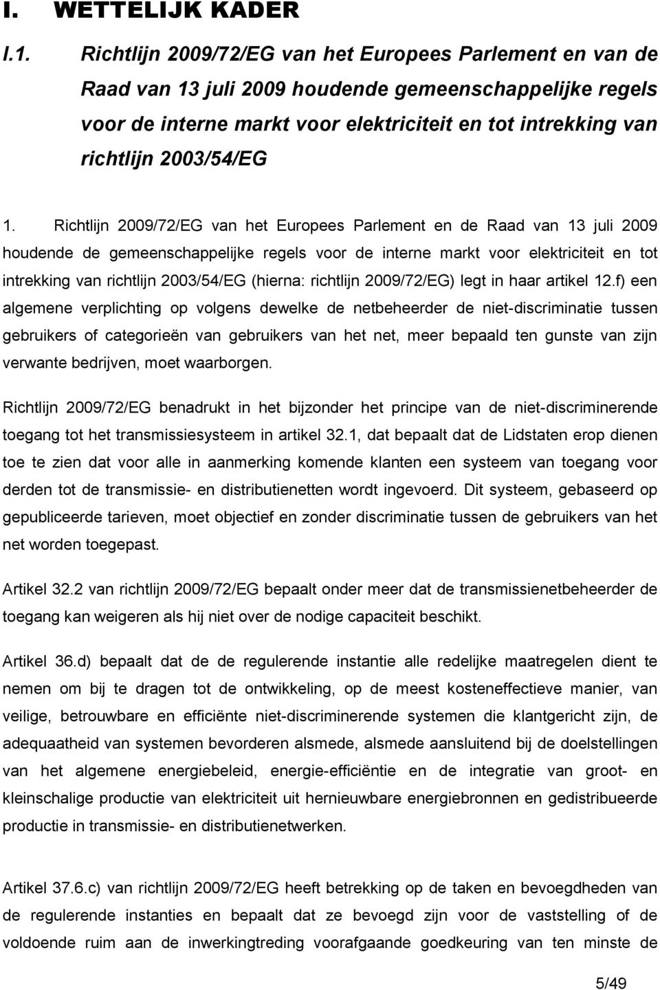 1. Richtlijn 2009/72/EG van het Europees Parlement en de Raad van 13 juli 2009 houdende de gemeenschappelijke regels voor de interne markt voor elektriciteit en tot intrekking van richtlijn