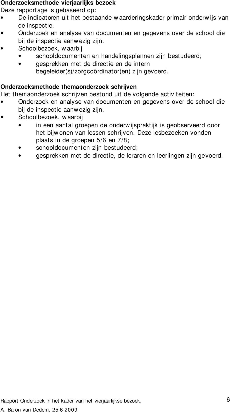 Schoolbezoek, waarbij schooldocumenten en handelingsplannen zijn bestudeerd; gesprekken met de directie en de intern begeleider(s)/zorgcoördinator(en) zijn gevoerd.