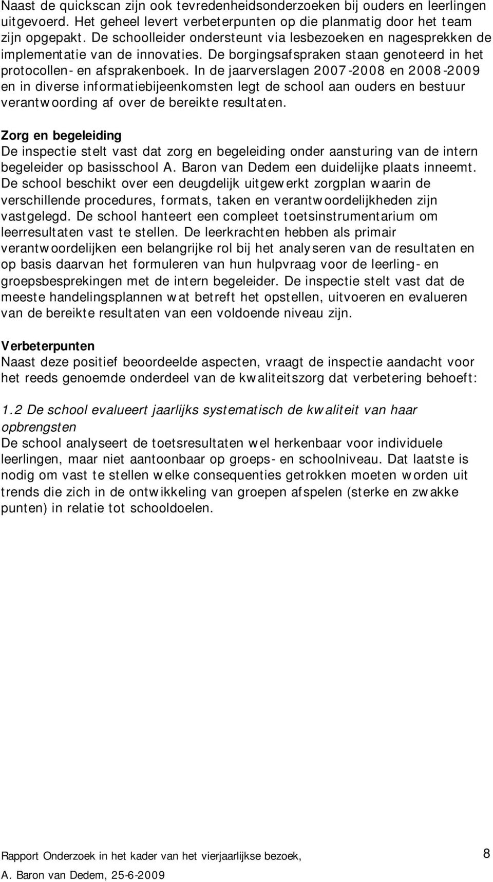 In de jaarverslagen 2007-2008 en 2008-2009 en in diverse informatiebijeenkomsten legt de school aan ouders en bestuur verantwoording af over de bereikte resultaten.