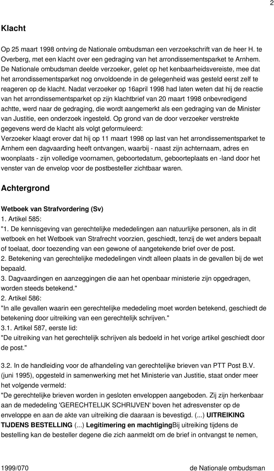 Nadat verzoeker op 16april 1998 had laten weten dat hij de reactie van het arrondissementsparket op zijn klachtbrief van 20 maart 1998 onbevredigend achtte, werd naar de gedraging, die wordt