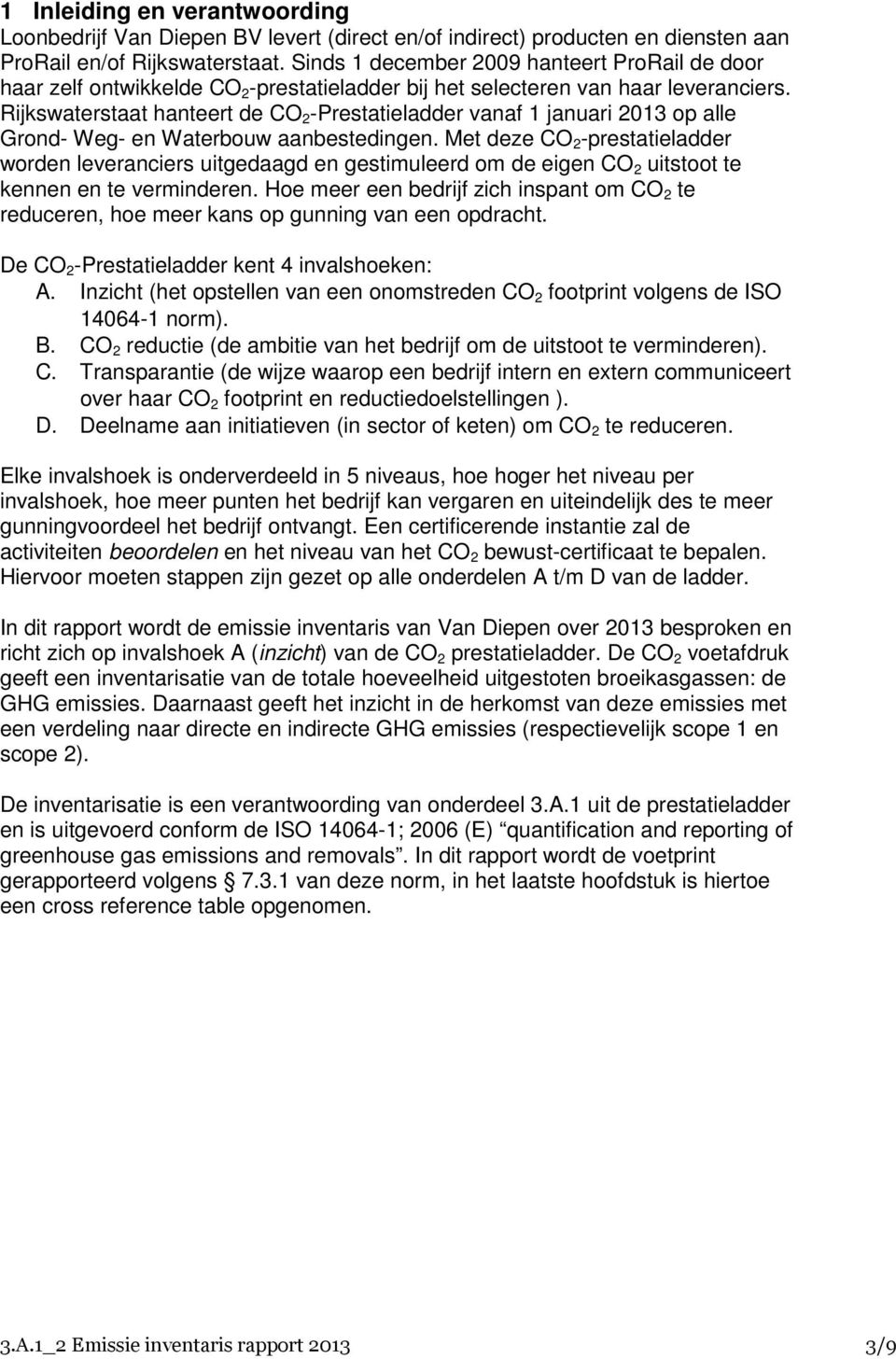 Rijkswaterstaat hanteert de CO 2 -Prestatieladder vanaf 1 januari 2013 op alle Grond- Weg- en Waterbouw aanbestedingen.